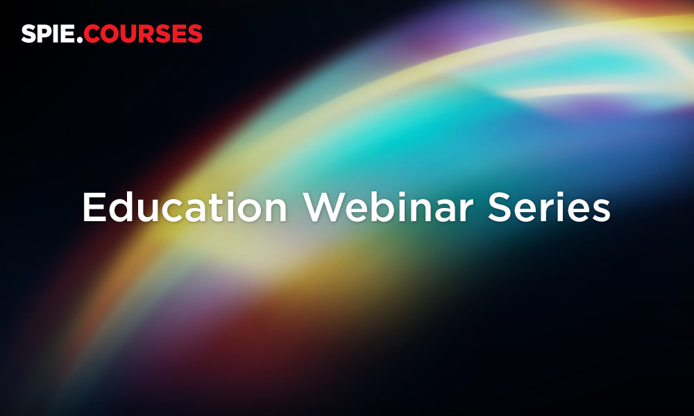 SPIE Courses: Education Webinar Series